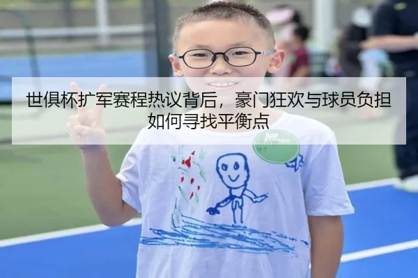 世俱杯扩军赛程热议背后，豪门狂欢与球员负担如何寻找平衡点